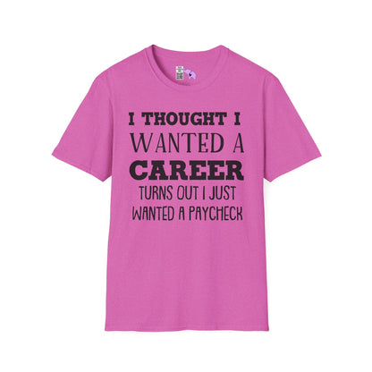 I Thought I Wanted A Career Turns Out I Just Wanted A Paycheck Adult T-shirt