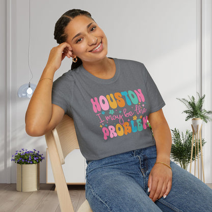 Houston I May Be The Problem Adult T-shirt