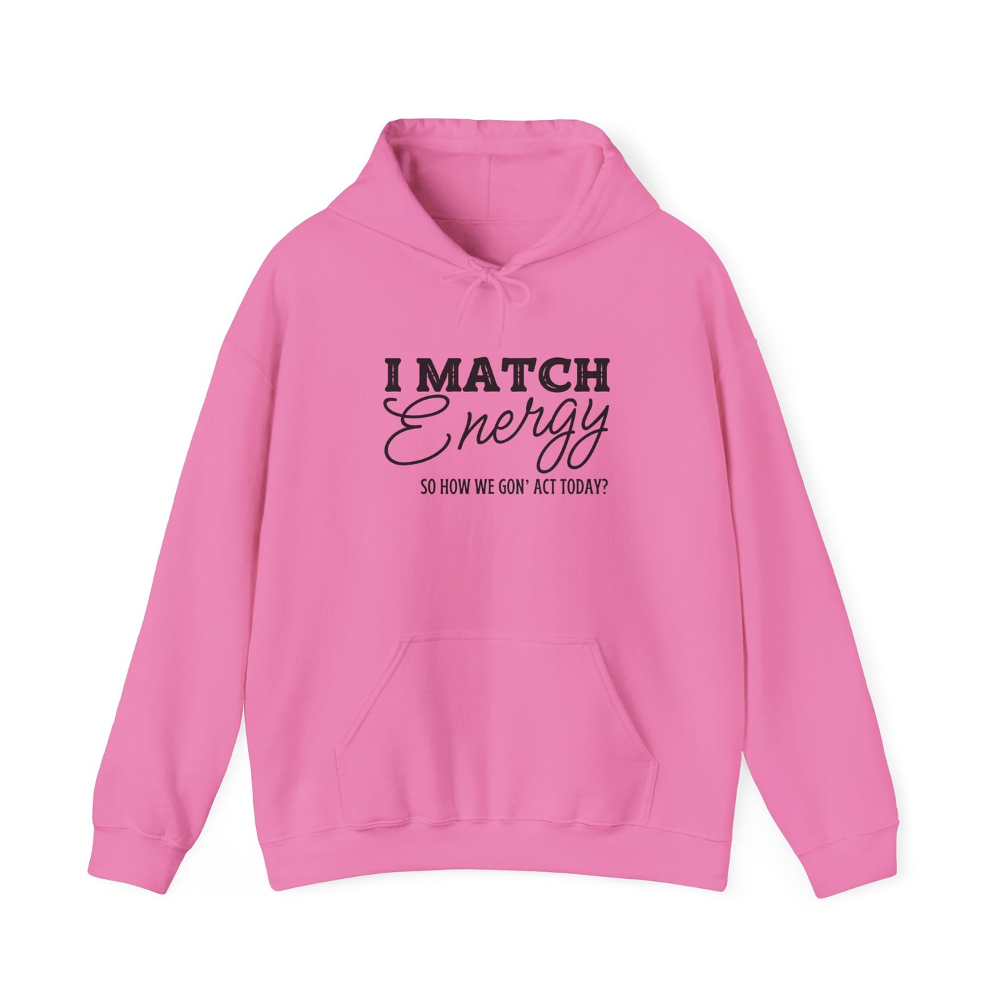 I Match Energy So How We Gon' Act? Heavy Blend™ Hooded Sweatshirt
