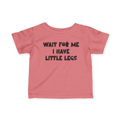 Wait For Me I Have Little Legs Infant Soft T-Shirt