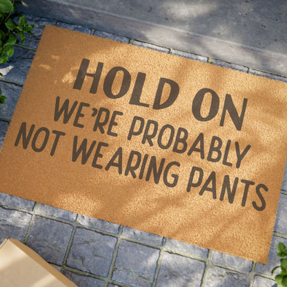 Hold On We're Probably Not Wearing Pants Coconut Fiber Doormat