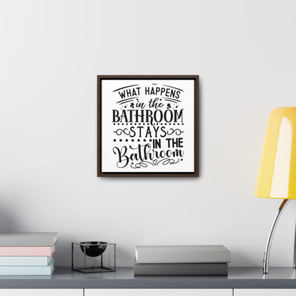 What Happens In The Bathroom Stays In The Bathroom Canvas Wraps, Square Frame