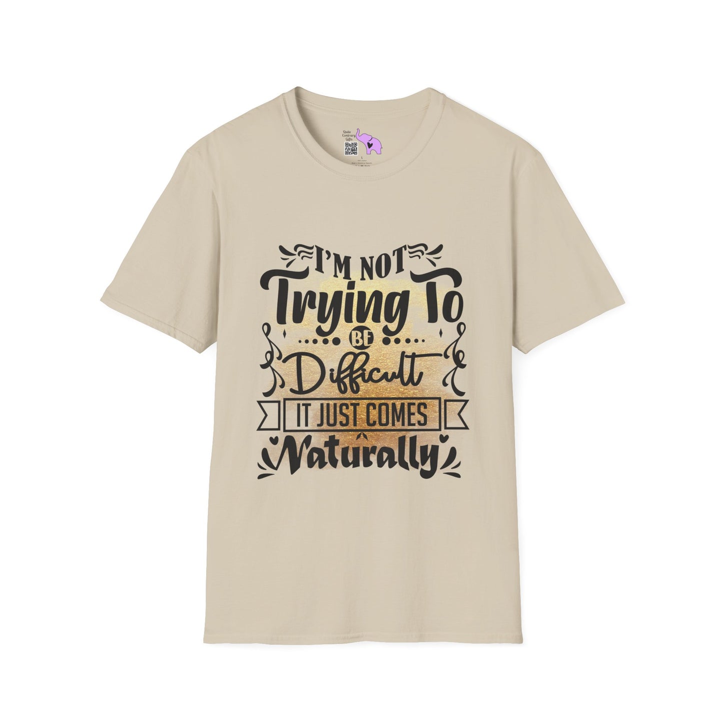 I'm Not Trying To Be Difficult It Just Comes Naturally T-shirt