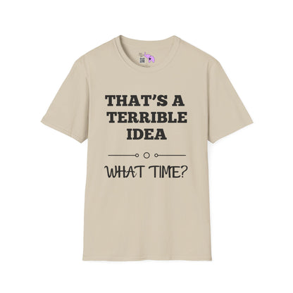 That's A Terrible Idea; What Time? T-shirt