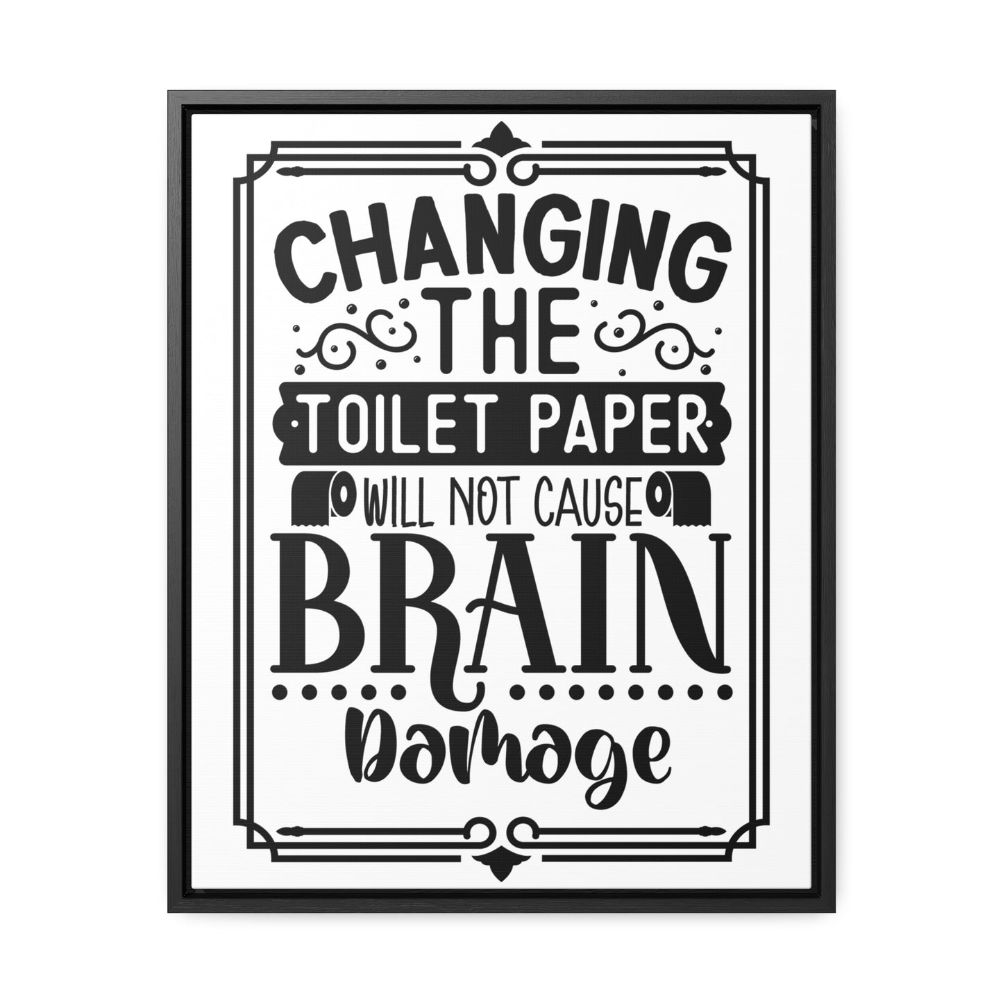 Changing The Toilet Paper Will Not Cause Brain Damage Canvas Wraps, Vertical Frame