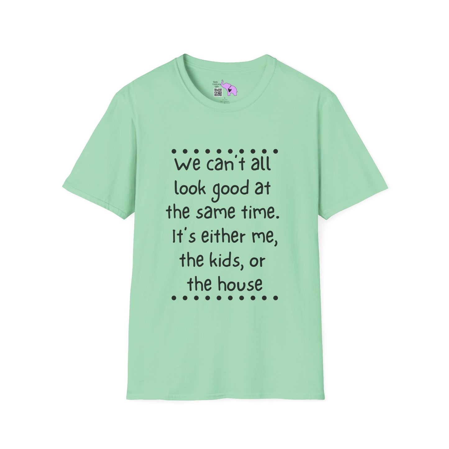We Can't All Look Good At The Same Time. It's Either Me, The Kids, or the House Adult T-shirt
