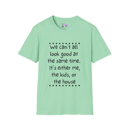 We Can't All Look Good At The Same Time. It's Either Me, The Kids, or the House Adult T-shirt
