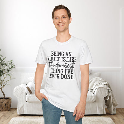 Being An Adult is Like The Dumbest Thing I've Ever Done Adult T-shirt