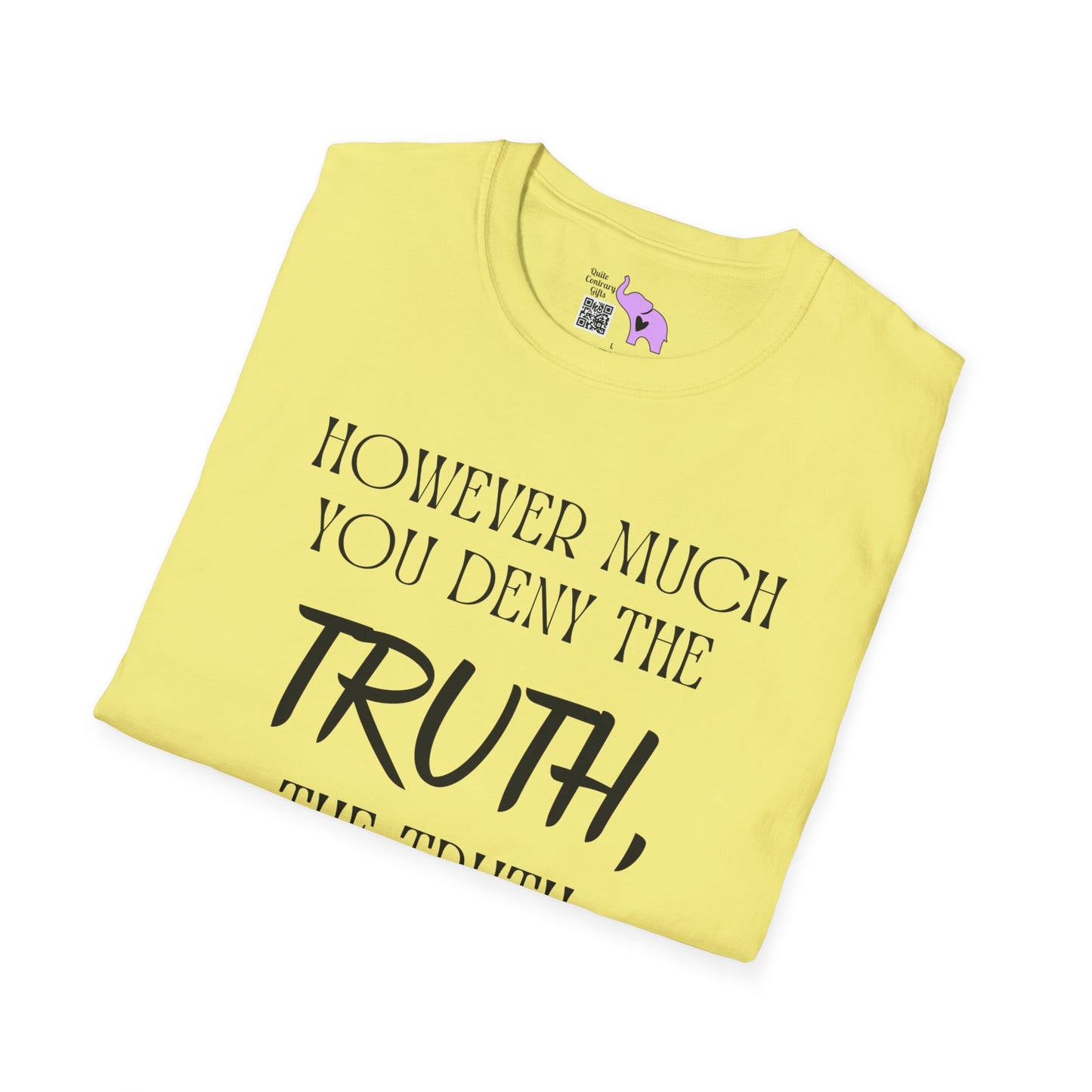 However Much You Deny The Truth, the Truth Goes On Existing T-shirt