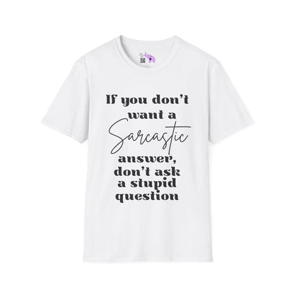 If You Don't Want a Sarcastic Answer, Don't Ask a Stupid Question T-shirt