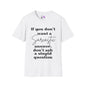 If You Don't Want a Sarcastic Answer, Don't Ask a Stupid Question T-shirt