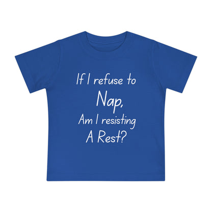 If I Refuse to Nap Am I Resisting Arrest? Infant T-Shirt