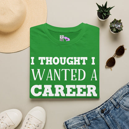 I Thought I Wanted A Career Turns Out I Just Wanted A Paycheck Adult T-shirt