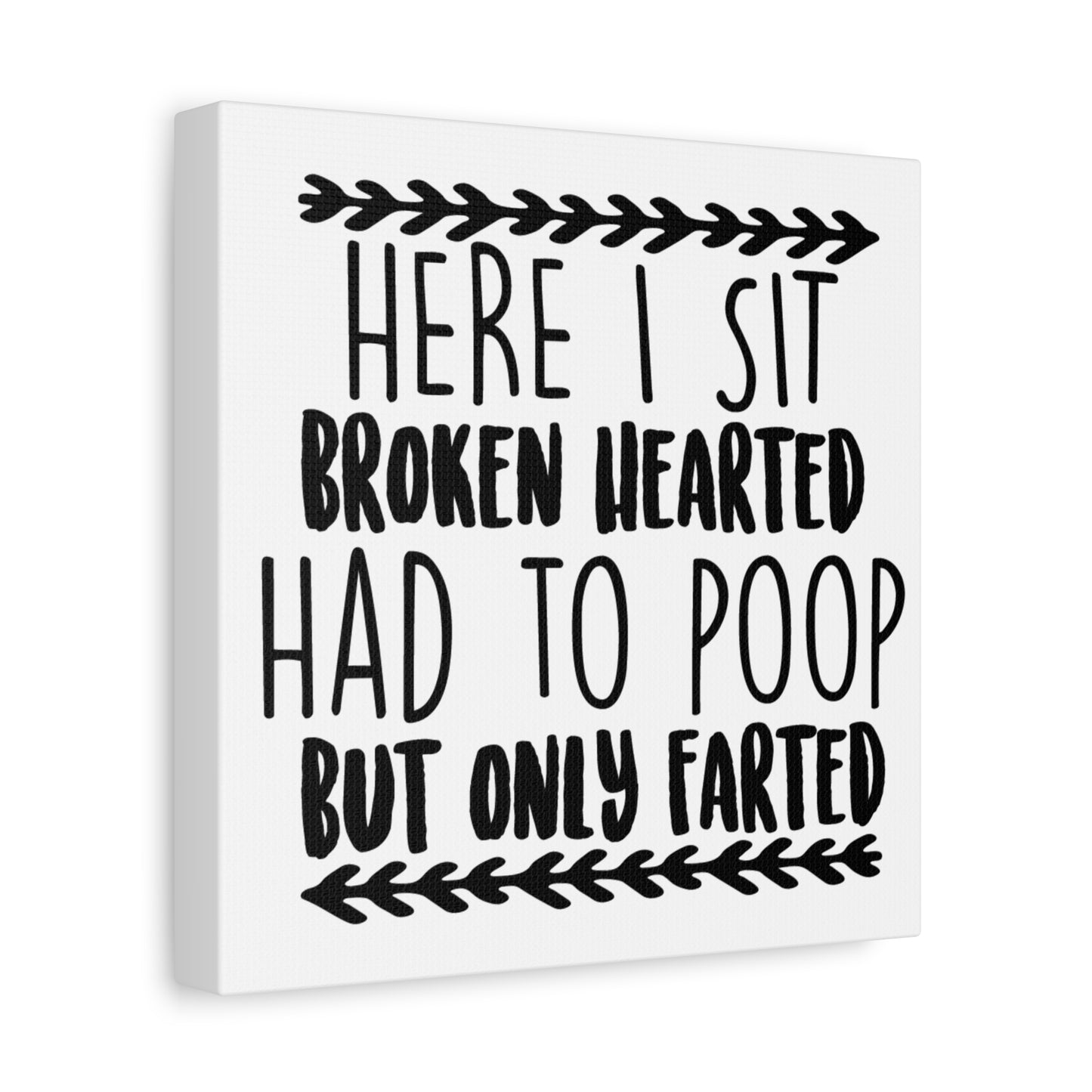 Here I Sit Broken Hearted Had To Poop But Only Farted Canvas Art
