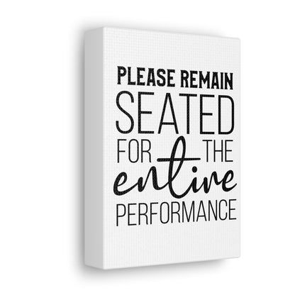 Please Remain Seated For The Entire Performance Canvas Vertical Wraps w/o Frame