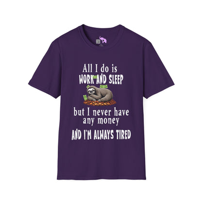 All I Do Is Work and Sleep But I'm Always Broke and I'm Still Tired Adult T-shirt