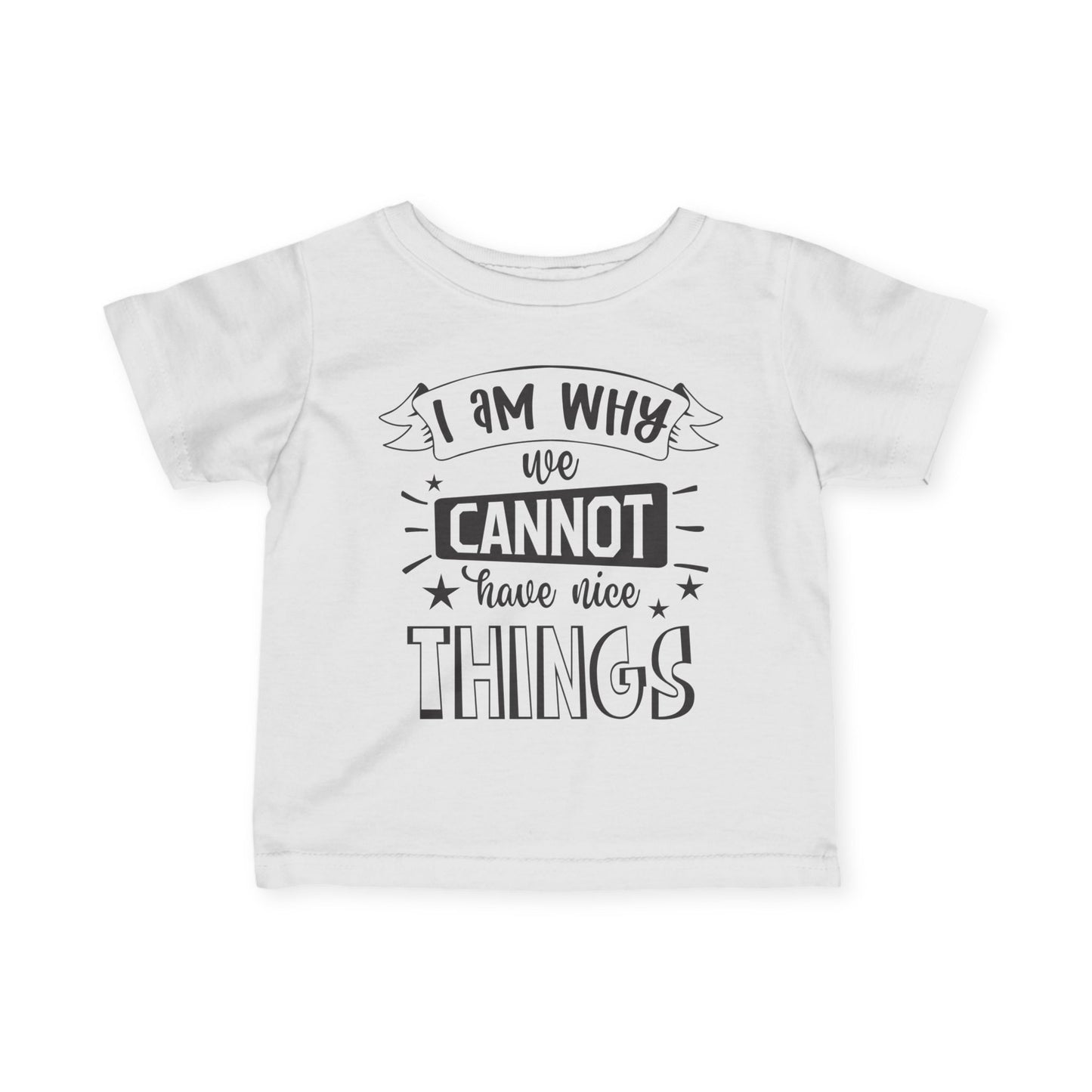I Am Why We Cannot Have Nice Things Infant Soft T-Shirt