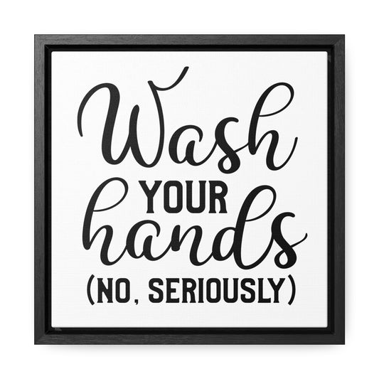 Wash Your Hands (No Seriously) Canvas Wraps, Square Frame