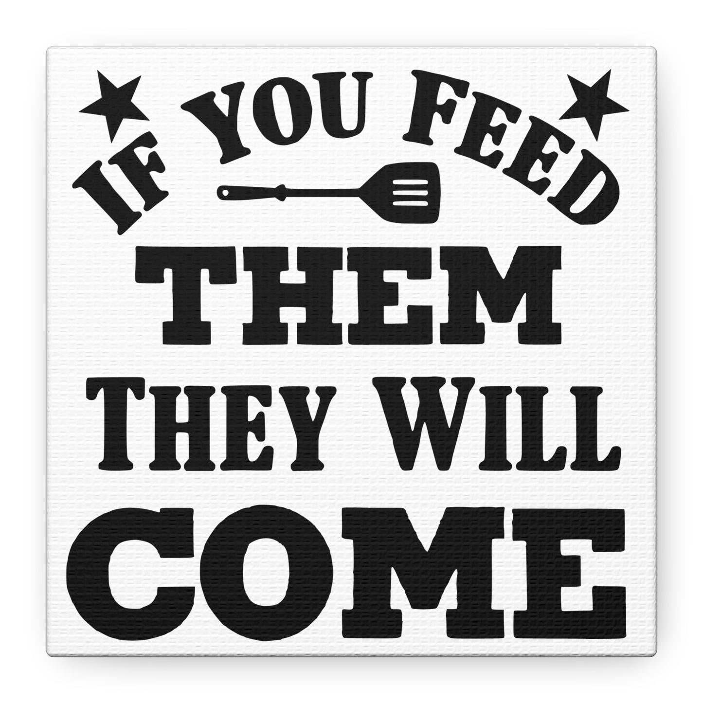If You Feed Them They Will Come Canvas Art