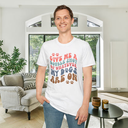 Give Me A Double Shot of Whatever My Dogs Are On Adult T-shirt