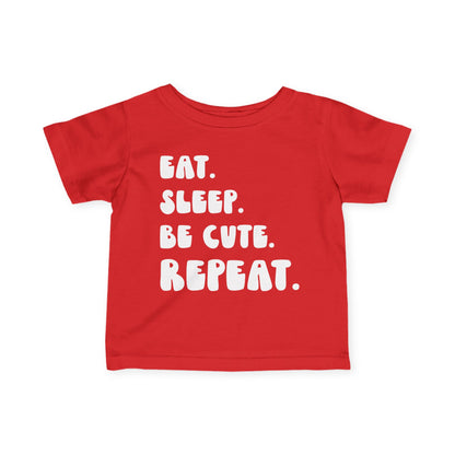 Eat. Sleep. Be Cute. Repeat. Infant T-Shirt