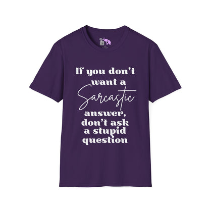 If You Don't Want a Sarcastic Answer, Don't Ask a Stupid Question T-shirt