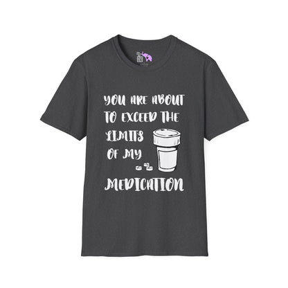 You Are About to Exceed the Limits of My Medication T-shirt