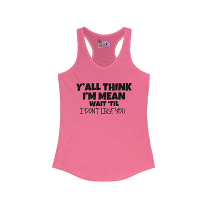 Y'all Think I'm Mean Wait 'Til I Don't Like You Women's Ideal Racerback Tank