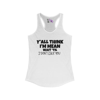 Y'all Think I'm Mean Wait 'Til I Don't Like You Women's Ideal Racerback Tank