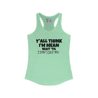 Y'all Think I'm Mean Wait 'Til I Don't Like You Women's Ideal Racerback Tank