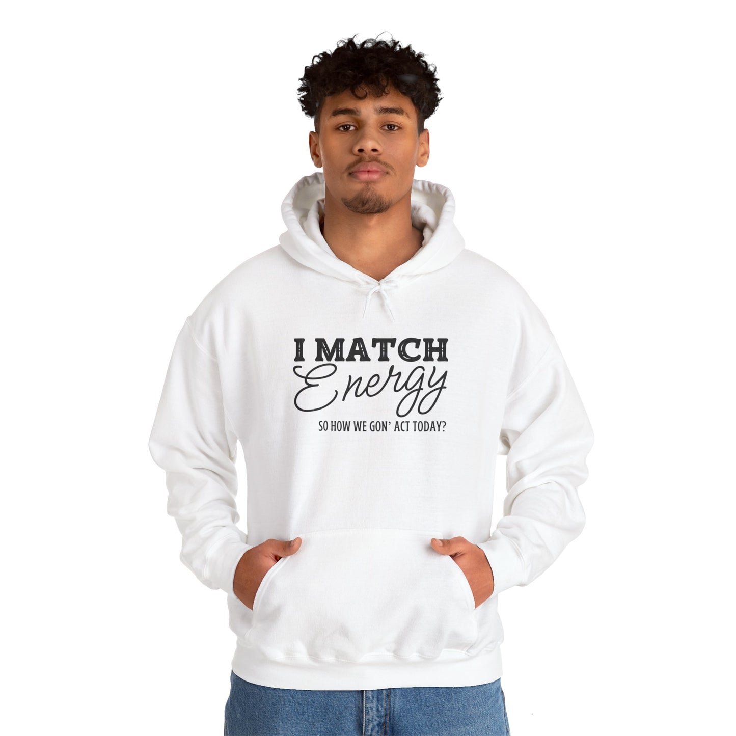 I Match Energy So How We Gon' Act? Heavy Blend™ Hooded Sweatshirt