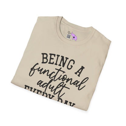 Being A Functional Adult Every Day Seems A Bit Excessive Adult T-shirt