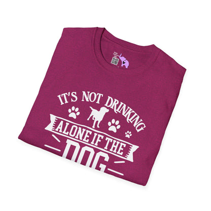 It's Not Drinking Alone If Your Dog Is Home T-shirt