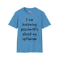 I am Becoming Pessimistic about my Optimism  T-shirt