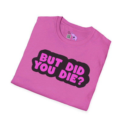 But Did You Die? T-shirt