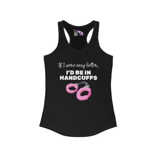 If I Were Any Better I'd Be In Handcuffs Women's Ideal Racerback Tank