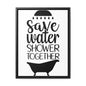 Save Water, Shower Together Canvas Wraps, Vertical Frame