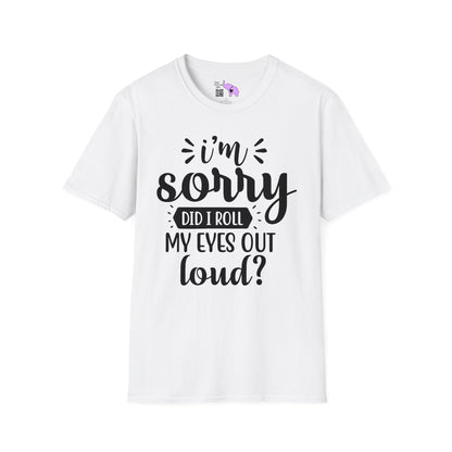 I'm Sorry Did I Roll My Eyes Out loud T-shirt