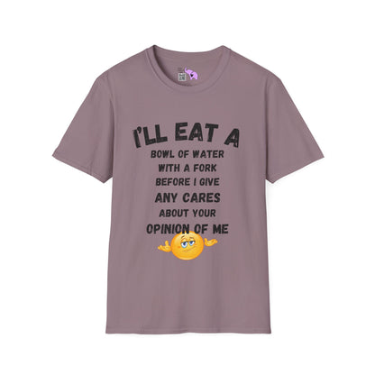 I'll Eat a Bowl of Water With a Fork Before I Give Any Cares About Your Opinion of Me  Adult T-shirt