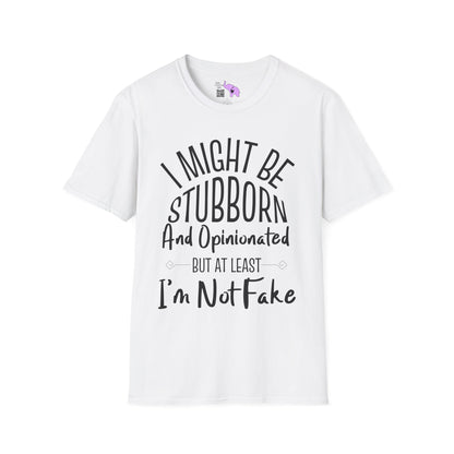 I Might Be Stubborn and Opinionated But At Least I'm Not Fake Adult T-shirt