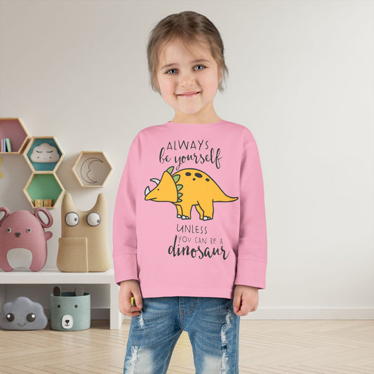 Always Be Yourself Unless You Can Be A Dinosaur Toddler Long Sleeve Tee