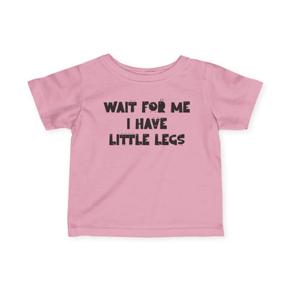 Wait For Me I Have Little Legs Infant Soft T-Shirt