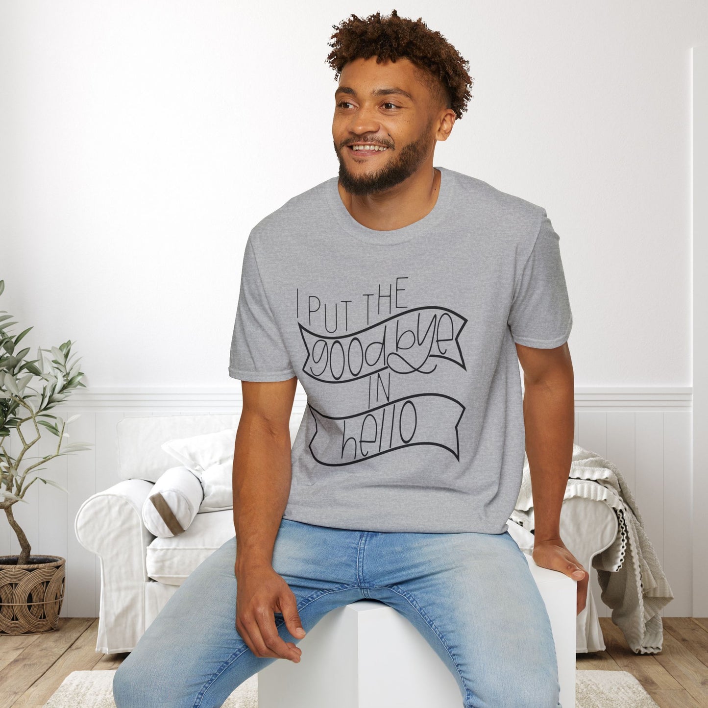 I Put The Goodbye In Hello Adult T-shirt