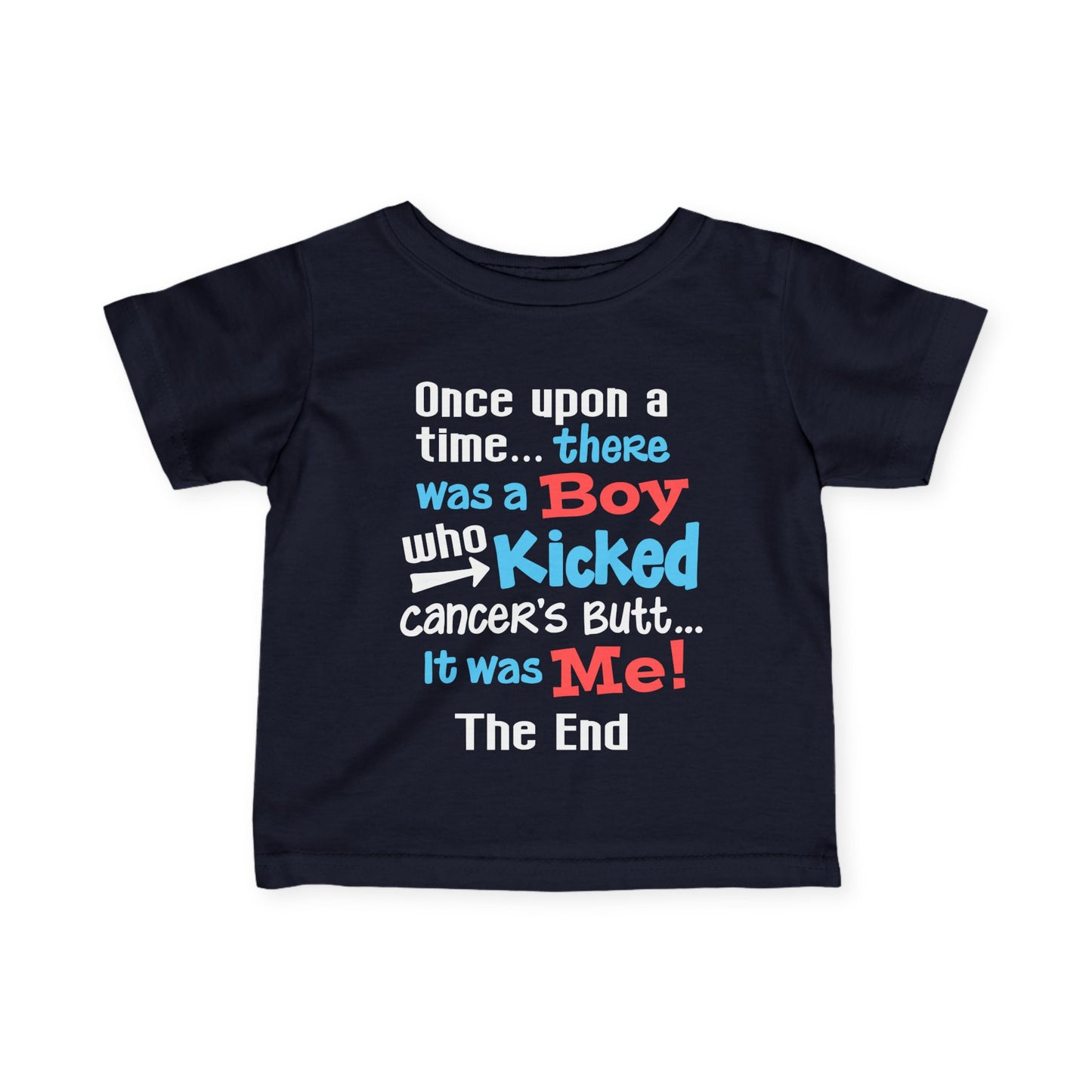 Once Upon A Time There Was A Boy Who Kicked Cancers Butt It Was Me The End! Infant Soft T-Shirt