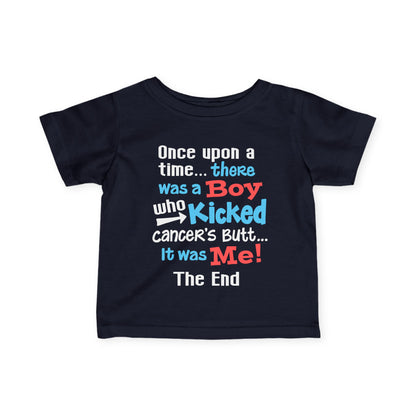 Once Upon A Time There Was A Boy Who Kicked Cancers Butt It Was Me The End! Infant Soft T-Shirt