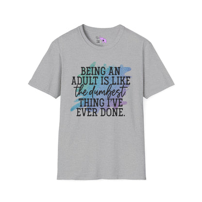 Being An Adult Is Like The Dumbest Thing I've Ever Done Adult T-shirt