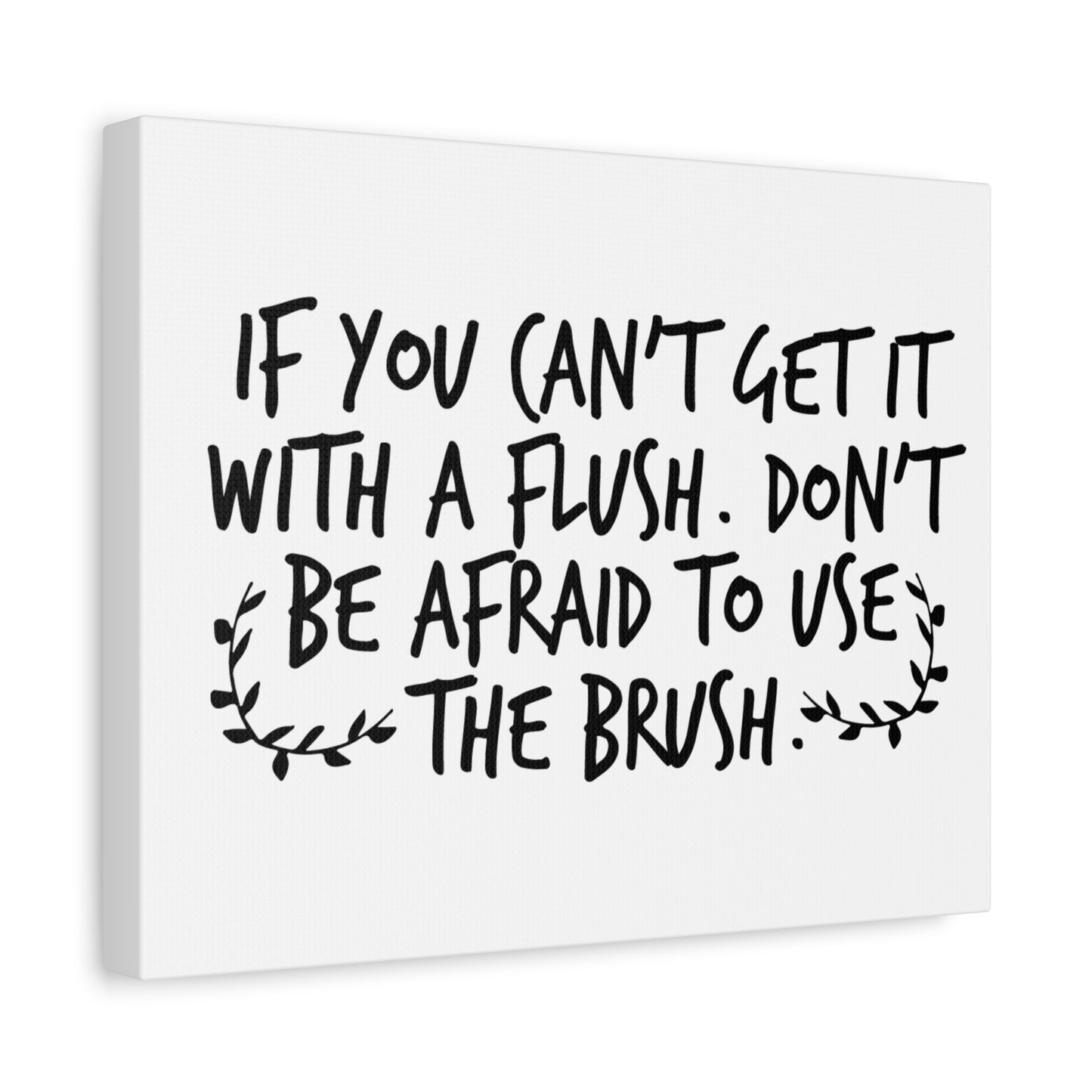 If You Can't Get It With A Flush Don't Be Afraid To Use The Brush Canvas Art
