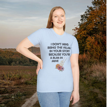 I Don't Mind Being The Villain In Your Story Because You're A Bum in Mine Adult T-shirt