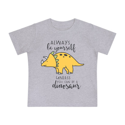 Always Be Yourself Unless You Can Be A Dinosuar Infant T-Shirt