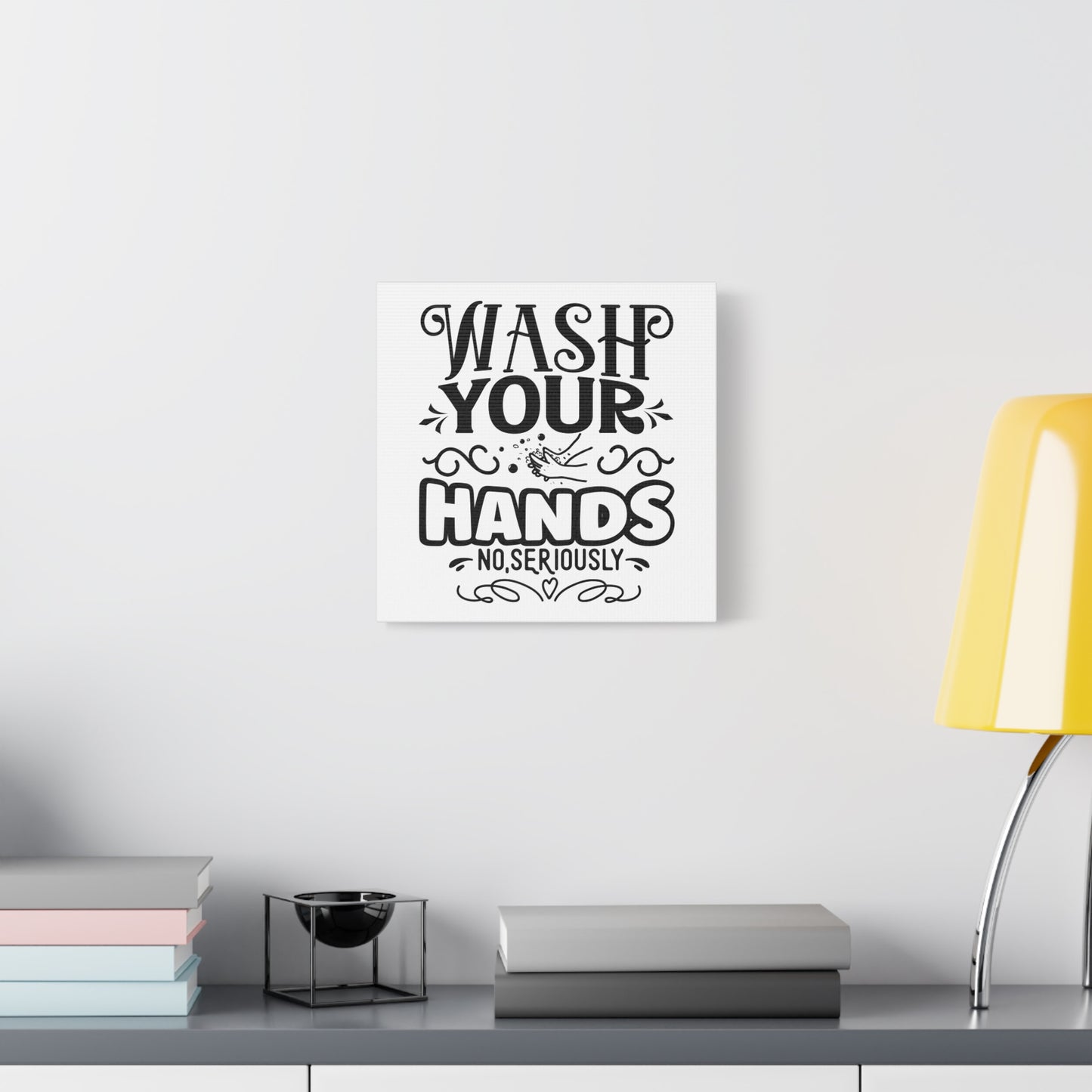 Wash Your Hands No Seriously Canvas Art